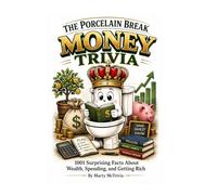 The Porcelain Break - Money Trivia: 1001 Surprising Facts About Wealth, Spending, and Getting Rich (The Porcelain Break Series)