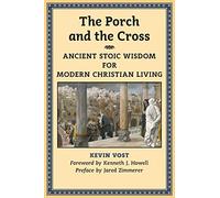 The Porch and the Cross: Ancient Stoic Wisdom for Modern Christian Living