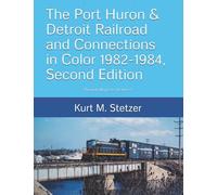 The Port Huron & Detroit Railroad and Connections in Color 1982-1984: Second Edition (Through My Lens)