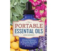 The Portable Essential Oils: A Pocket Reference of Everyday Remedies for Natural Health & Wellness