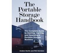 The Portable Storage Handbook: The Complete Guide to Starting, Owning, and Operating a Portable Storage Business