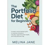 The Portfolio Diet for Beginners: A Simple, Science-Backed Guide to Lowering Cholesterol Naturally, Supporting Heart Health, and Living Well Every Day