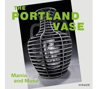 The Portland Vase: Mania & Muse (1780-2023): Mania and Muse (1780-2023)