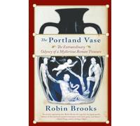 The Portland Vase: The Extraordinary Odyssey of a Mysterious Roman Treasure