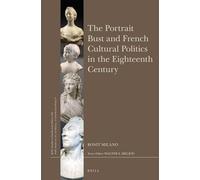 The Portrait Bust and French Cultural Politics in the Eighteenth Century: 242 (Brill's Studies in Intellectual History)