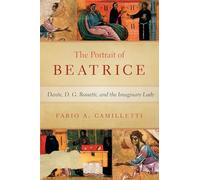 The Portrait of Beatrice: Dante, D. G. Rossetti, and the Imaginary Lady (William and Katherine Devers Series in Dante and Medieval Italian Literature)