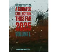 The Portraits Of: A Curated Collection Thus Far 2025: Volume I.