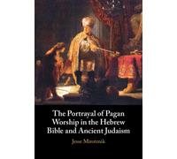 The Portrayal of Pagan Worship in the Hebrew Bible and Ancient Judaism