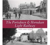 The Portsdown and Horndean Light Railway: Then and Now