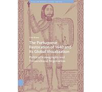 The Portuguese Restoration of 1640 and Its Global Visualization: Political Iconography and Transcultural Negotiation (Visual and Material Culture, 1300-1700)