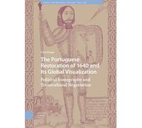 The Portuguese Restoration of 1640 and Its Global Visualization: Political Iconography and Transcultural Negotiation (Visual and Material Culture, 1300-1700)