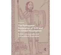 The Portuguese Restoration of 1640 and Its Global Visualization: Political Iconography and Transcultural Negotiation (Visual and Material Culture, 1300-1700)