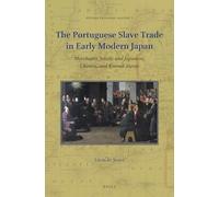The Portuguese Slave Trade in Early Modern Japan: Merchants, Jesuits and Japanese, Chinese, and Korean Slaves: 7 (Studies in Global Slavery, 7)