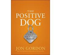 The Positive Dog: A Story About the Power of Positivity (Jon Gordon)