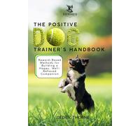 The Positive Dog Trainer’s Handbook:: Reward-Based Methods for Building a Happy, Well-Behaved Companion