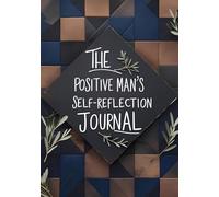 The Positive Man’s Self-Reflection Journal: Strength, clarity, and growth every day