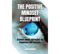 The positive mindset blueprint: Science-based strategies for happiness and success