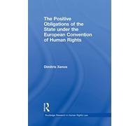 The Positive Obligations of the State under the European Convention of Human Rights (Routledge Research in Human Rights Law)
