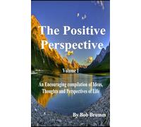 The Positive Perpsective: A Compilation of ideas, Thoughts and Perspectives of Life