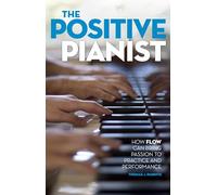 The Positive Pianist – How Flow Can Bring Passion to Practice and Performance