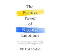 The Positive Power of Negative Emotions – How Harnessing Darker Feelings Brings a Brighter Dawn