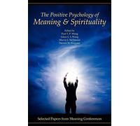 The Positive Psychology of Meaning and Spirituality: Selected Papers from Meaning Conferences