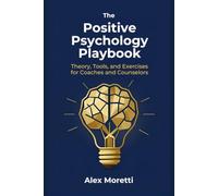The Positive Psychology Playbook: Theory, Tools, and Exercises for Coaches and Counselors