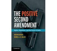 The Positive Second Amendment: Rights, Regulation, and the Future of Heller (Cambridge Studies on Civil Rights and Civil Liberties)
