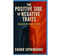 The Positive Side of Negative Traits: An Acceptance Guide: Rebel | Ignorant | Aloof | Impatient | Lazy | Selfish | pessimistic | Fearfulness | ... Insensitive | arrogance | Greed | Intolerance