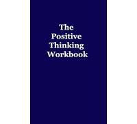 The Positive Thinking Workbook: Master the Art of Thriving with Positive Thoughts
