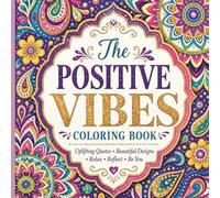 The Positive Vibes Coloring Book: 30 Inspirational Quote Coloring Pages for Teens & Adults | Relaxing Floral, Mandala & Nature Designs for Stress Relief, Mindfulness, Creativity & Relaxation