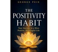 The Positivity Habit: Your Journey to a More Positive, Meaningful Life