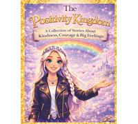 The Positivity Kingdom: A Collection of Stories About Kindness, Courage & Big Feelings