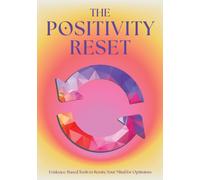 The Positivity Reset : Evidence-Based Tools to Rewire Your Mind for Optimism