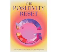 The Positivity Reset: Evidence-Based Tools to Rewire Your Mind for Optimism