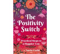 The Positivity Switch: Practical Steps to a Happier You