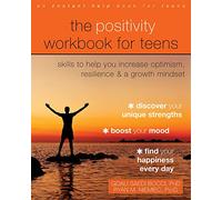 The Positivity Workbook for Teens: Skills to Help You Increase Optimism, Resilience, and a Growth Mindset