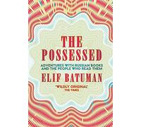 The Possessed : Adventures with Russian Books and the People Who Read Them
