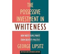 [The Possessive Investment in Whiteness: How White People Profit from Identity Politics] (By: George Lipsitz) [published: January, 2009]