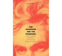 The Possessor and the Possessed - Handel, Mozart Beethoven and the Idea of Musical Genius (Yale Series in the Philosophy and Theory of Art)