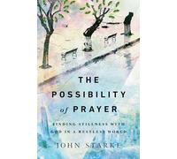 The Possibility of Prayer - Finding Stillness with God in a Restless World