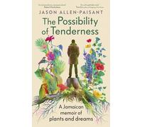 The Possibility of Tenderness : A Jamaican memoir of plants and dreams