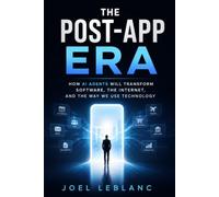 The Post-App Era: How AI Agents Will Transform Software, the Internet, and the Way We Use Technology