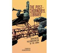 The Post-Chornobyl Library : Ukrainian Postmodernism of the 1990s