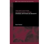 The Post-Cold War International System: Strategies, Institutions and Reflexivity (New International Relations)