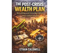 The Post-Crisis Wealth Plan: Rebuilding and Growing Capital After Global Turmoil: 5 (Financial Crisis Survival Series)