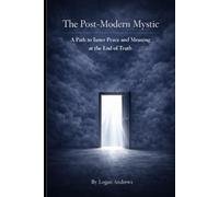 The Post-Modern Mystic: A Path to Inner Peace and Meaning at the End of Truth