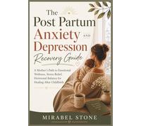 The Post Partum Anxiety AND Depression Recovery Guide: A Mother's Path to Emotional Wellness, Stress Relief, Hormonal Balance for Healing After Childbirth