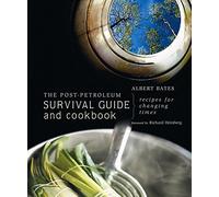The Post-Petroleum Survival Guide and Cookbook: Recipes for Changing Times