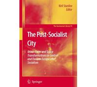 The Post-Socialist City : Urban Form and Space Transformations in Central and Eastern Europe after Socialism
